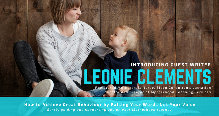 Positive Parenting: How to Achieve Great Behaviour by Raising Your Words Not Your Voice | Guest Writer Leonie Clements